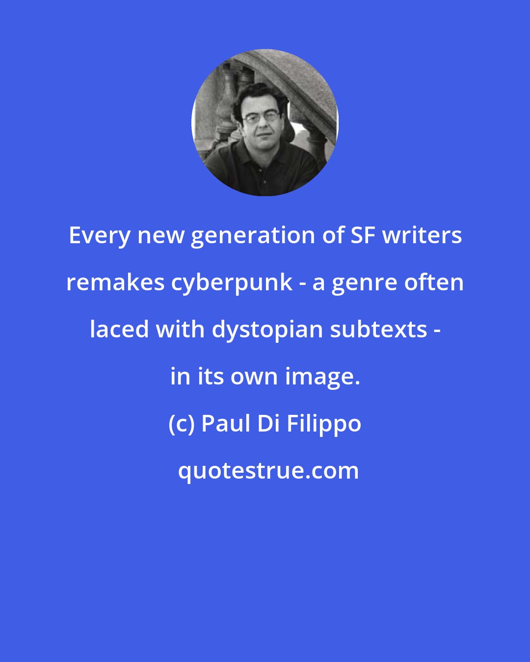 Paul Di Filippo: Every new generation of SF writers remakes cyberpunk - a genre often laced with dystopian subtexts - in its own image.