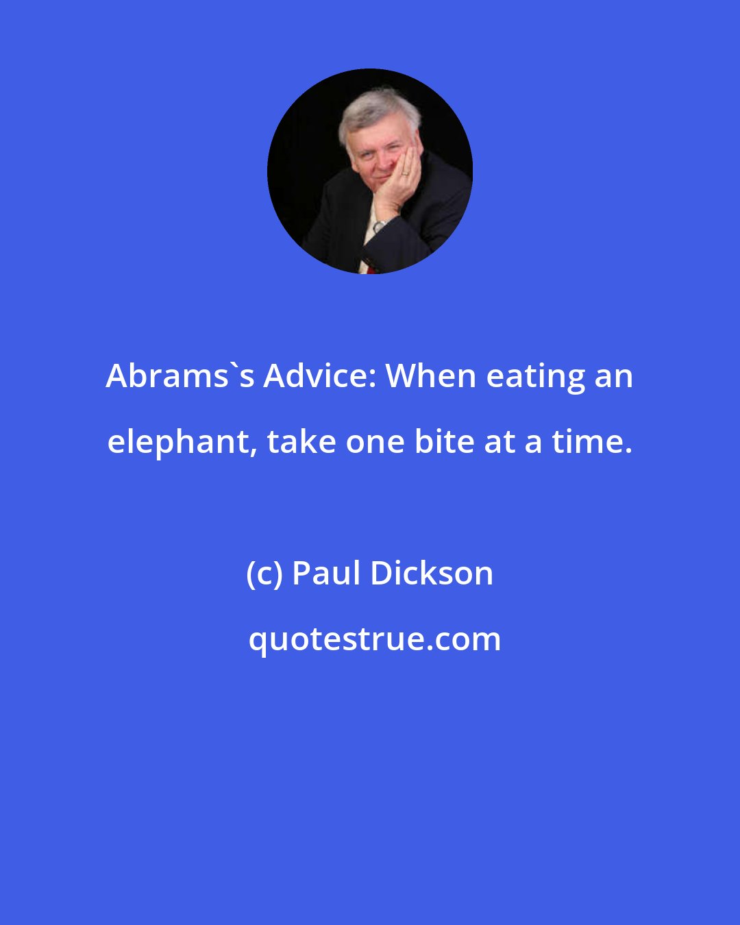 Paul Dickson: Abrams's Advice: When eating an elephant, take one bite at a time.