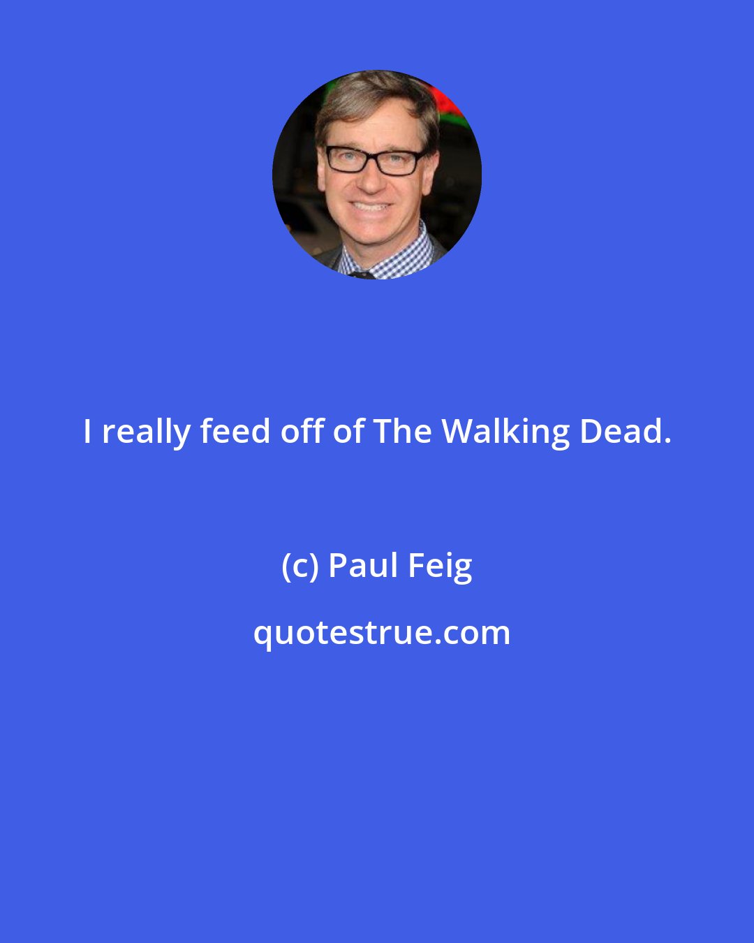 Paul Feig: I really feed off of The Walking Dead.