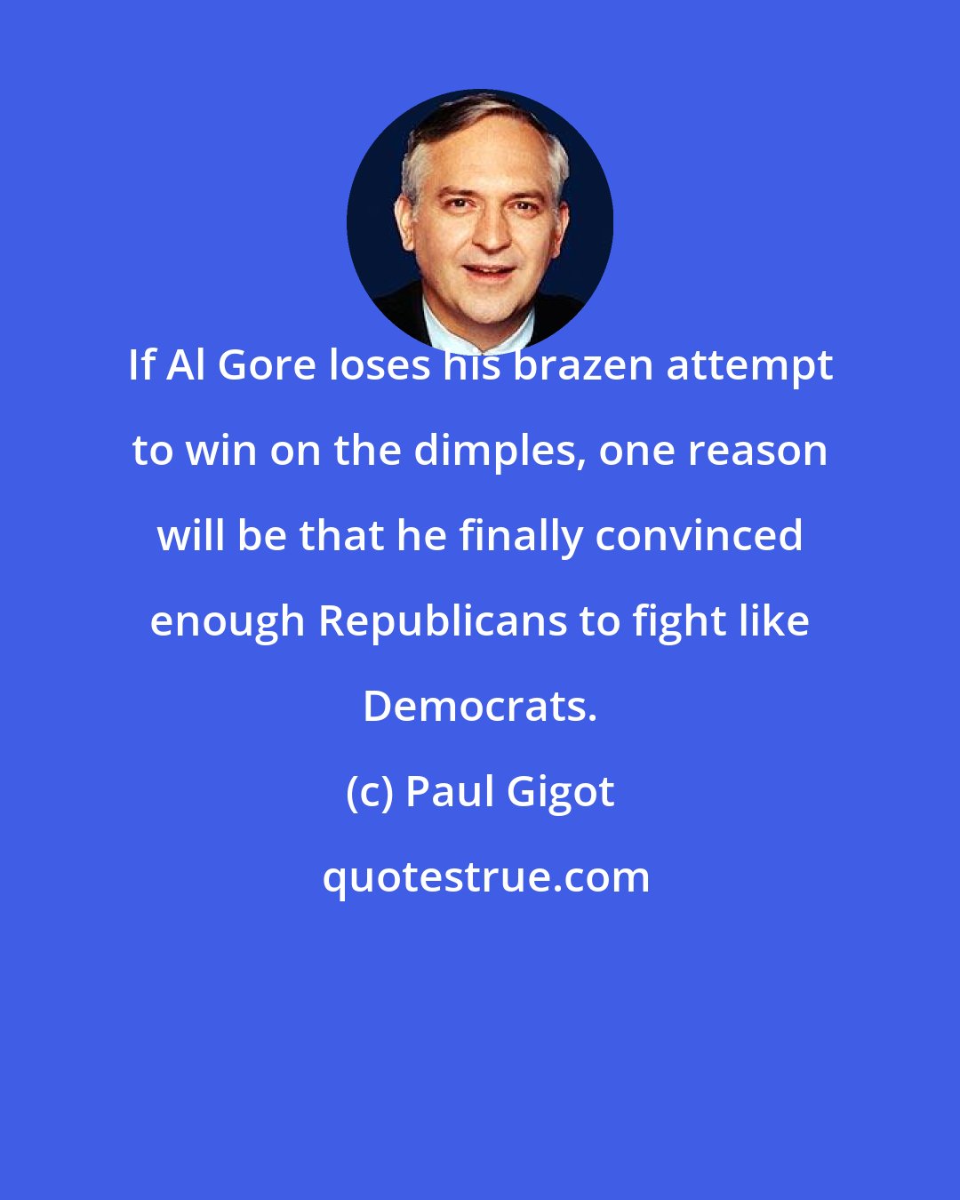 Paul Gigot: If Al Gore loses his brazen attempt to win on the dimples, one reason will be that he finally convinced enough Republicans to fight like Democrats.