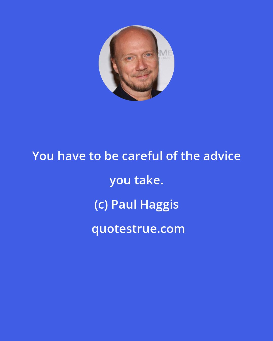 Paul Haggis: You have to be careful of the advice you take.