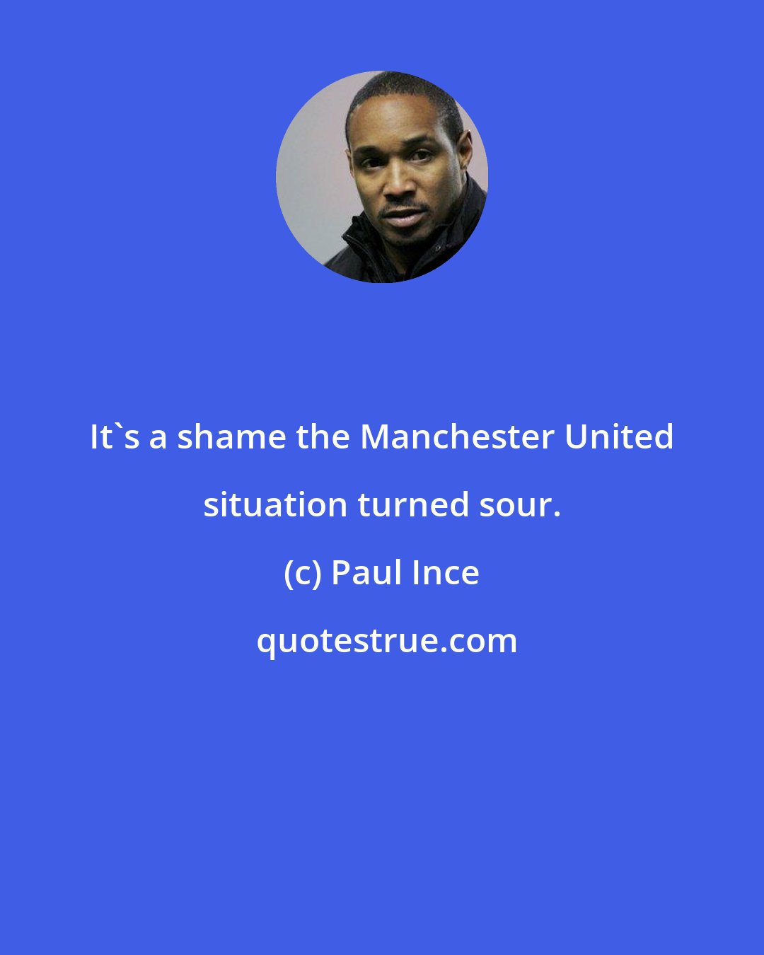 Paul Ince: It's a shame the Manchester United situation turned sour.