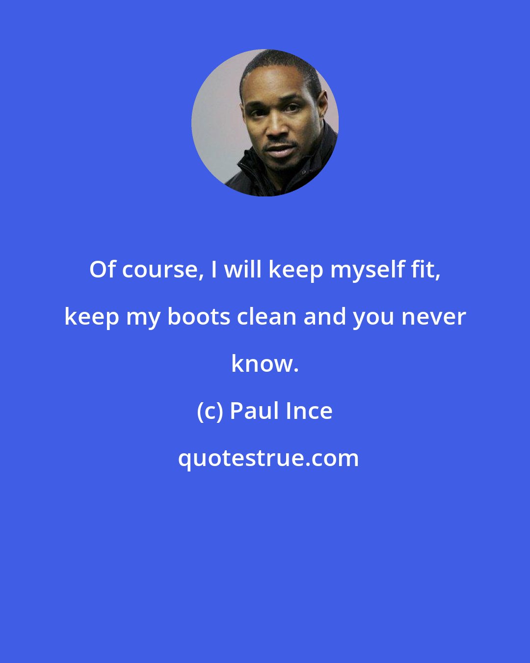 Paul Ince: Of course, I will keep myself fit, keep my boots clean and you never know.
