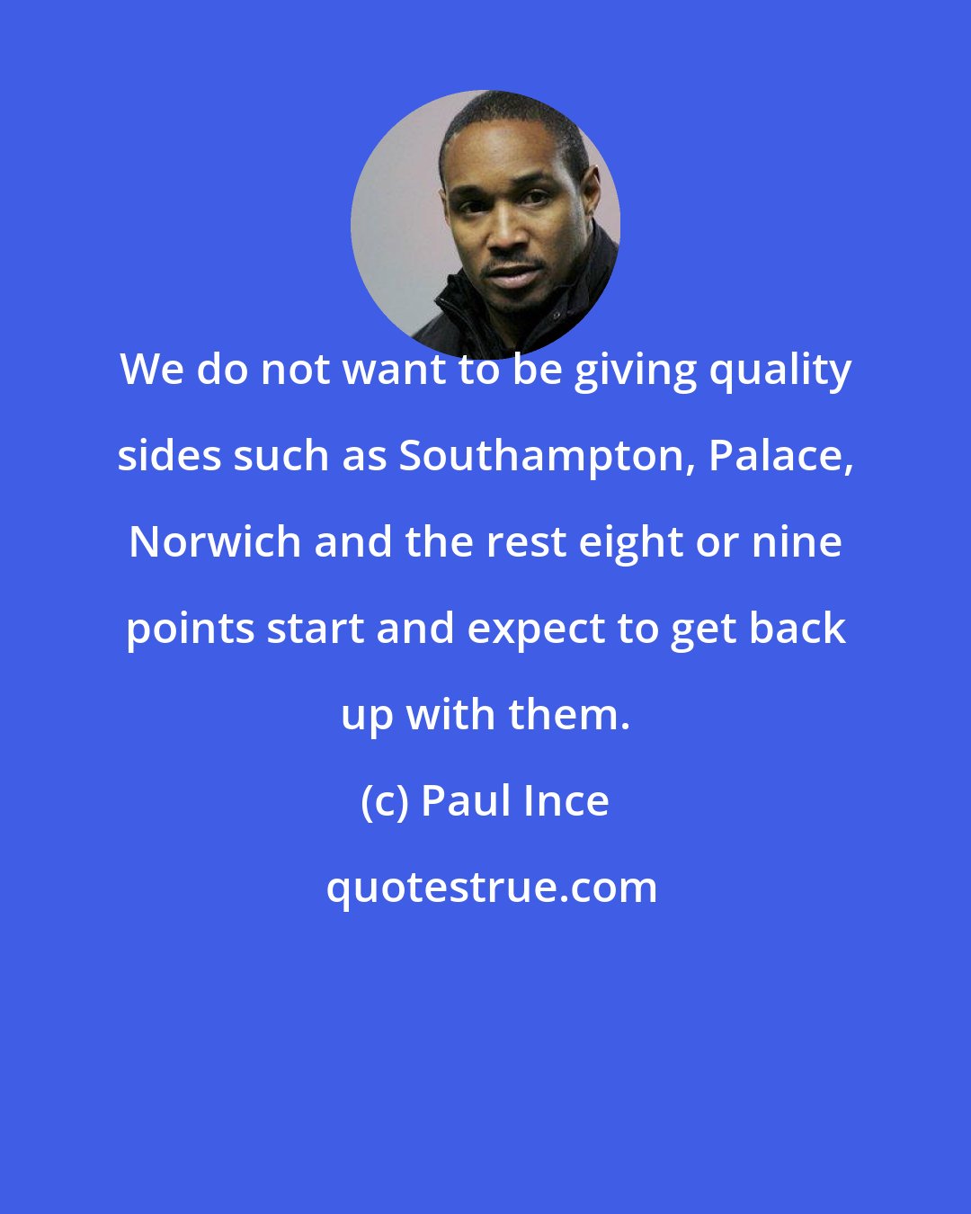 Paul Ince: We do not want to be giving quality sides such as Southampton, Palace, Norwich and the rest eight or nine points start and expect to get back up with them.