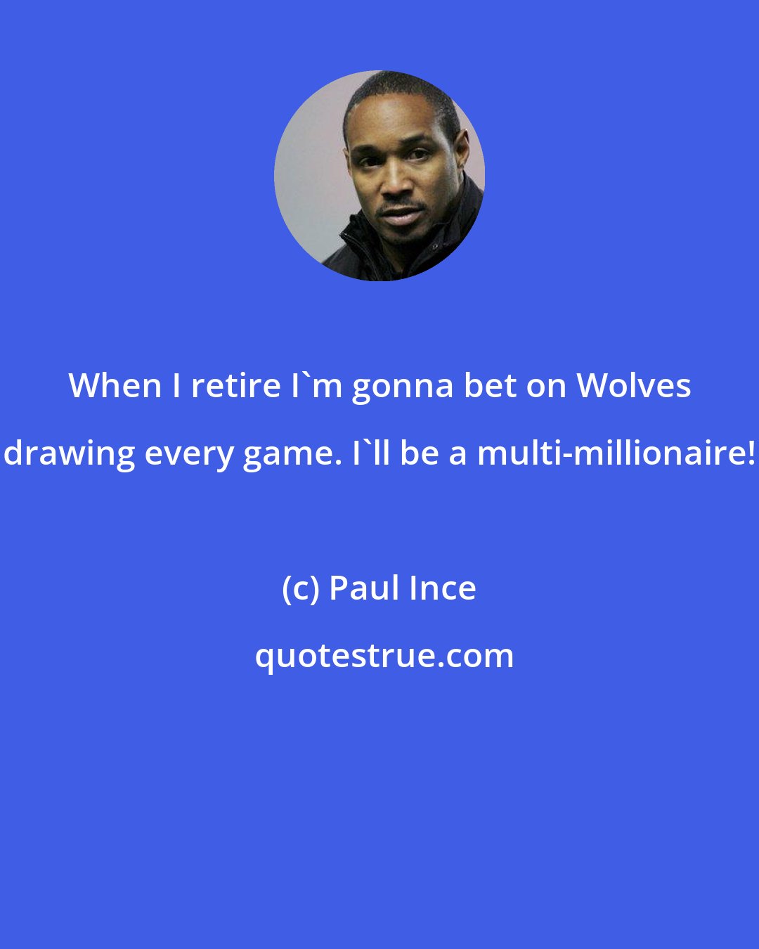 Paul Ince: When I retire I'm gonna bet on Wolves drawing every game. I'll be a multi-millionaire!
