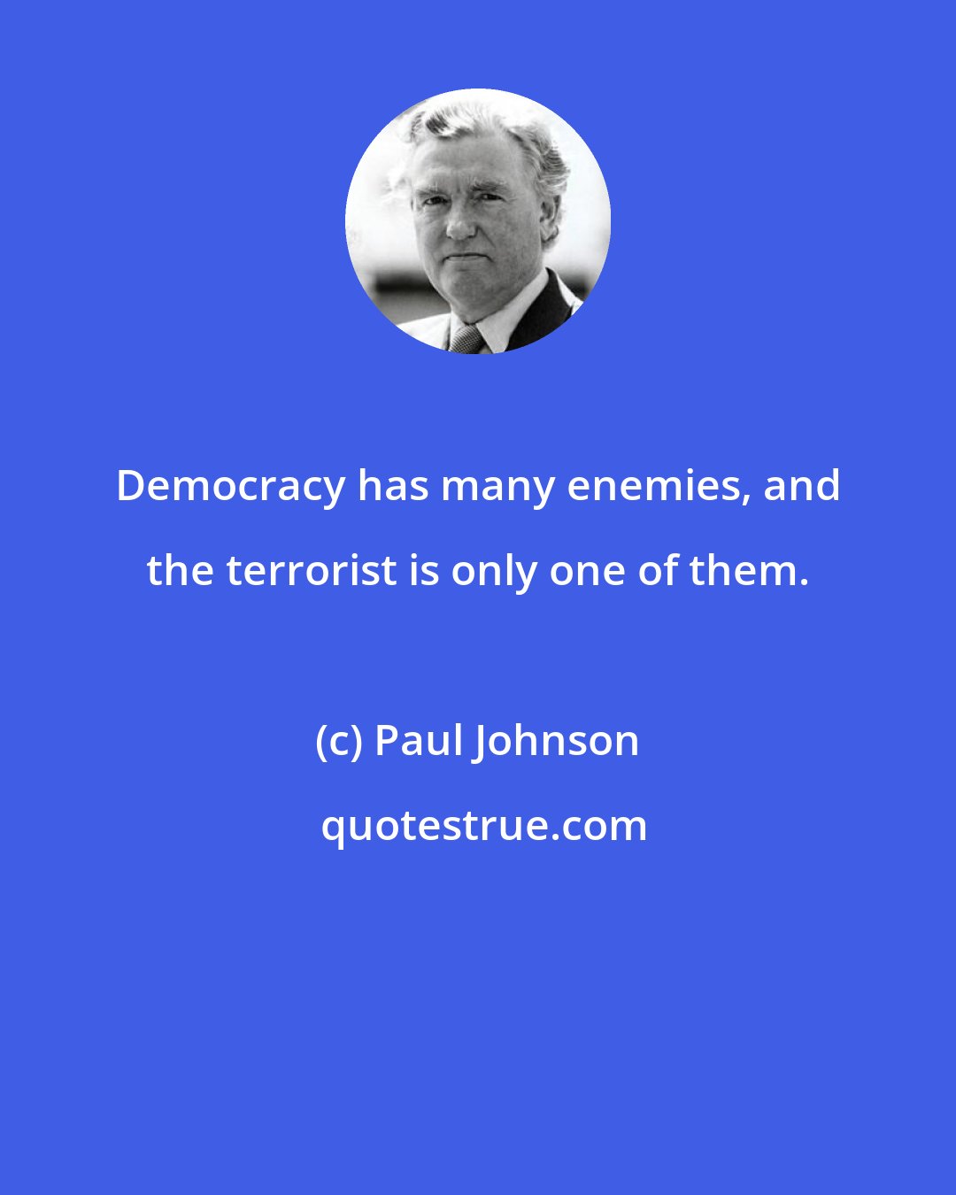 Paul Johnson: Democracy has many enemies, and the terrorist is only one of them.