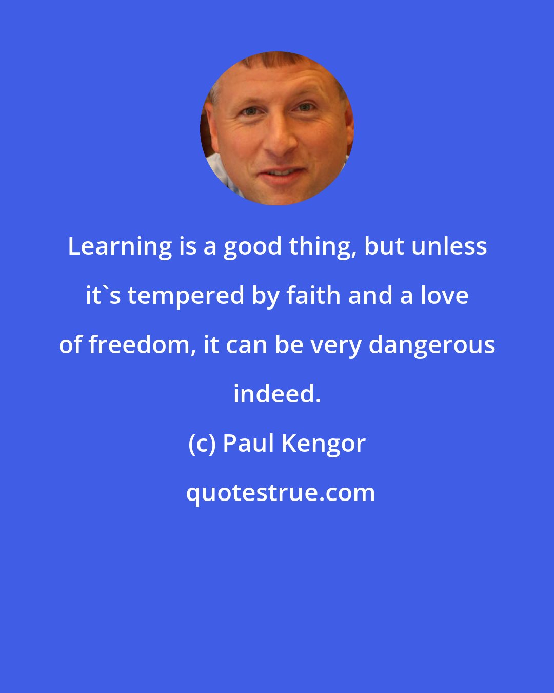 Paul Kengor: Learning is a good thing, but unless it's tempered by faith and a love of freedom, it can be very dangerous indeed.