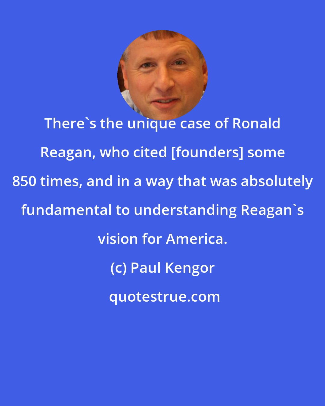 Paul Kengor: There's the unique case of Ronald Reagan, who cited [founders] some 850 times, and in a way that was absolutely fundamental to understanding Reagan's vision for America.