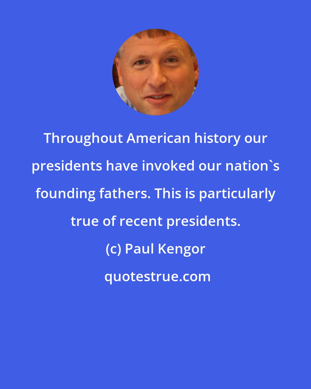 Paul Kengor: Throughout American history our presidents have invoked our nation's founding fathers. This is particularly true of recent presidents.