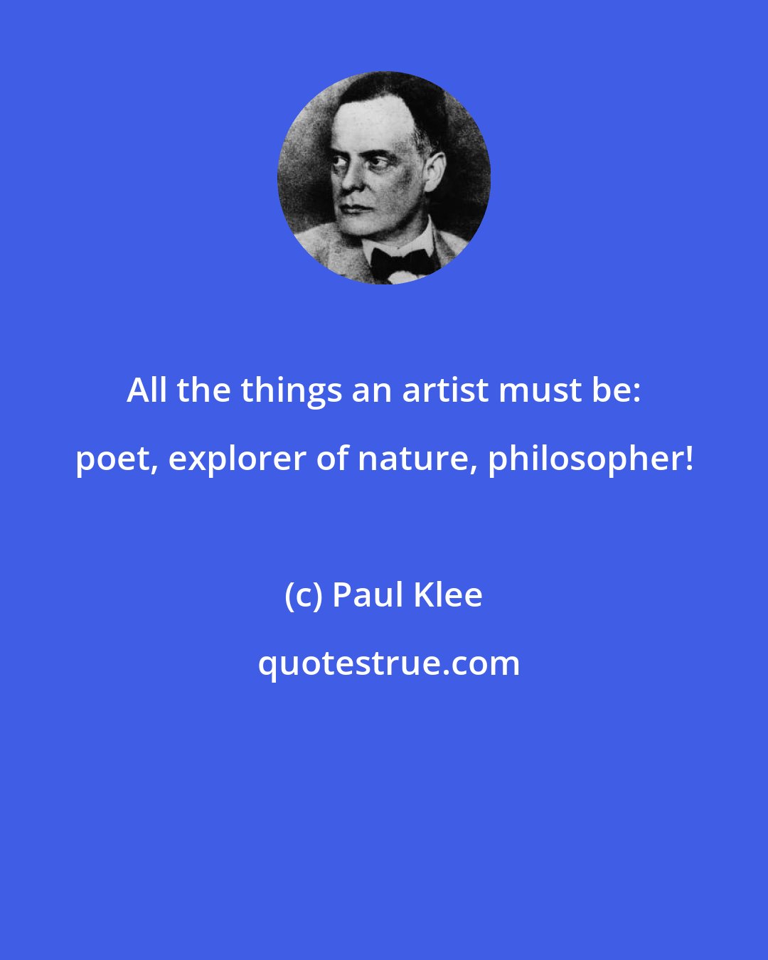 Paul Klee: All the things an artist must be: poet, explorer of nature, philosopher!