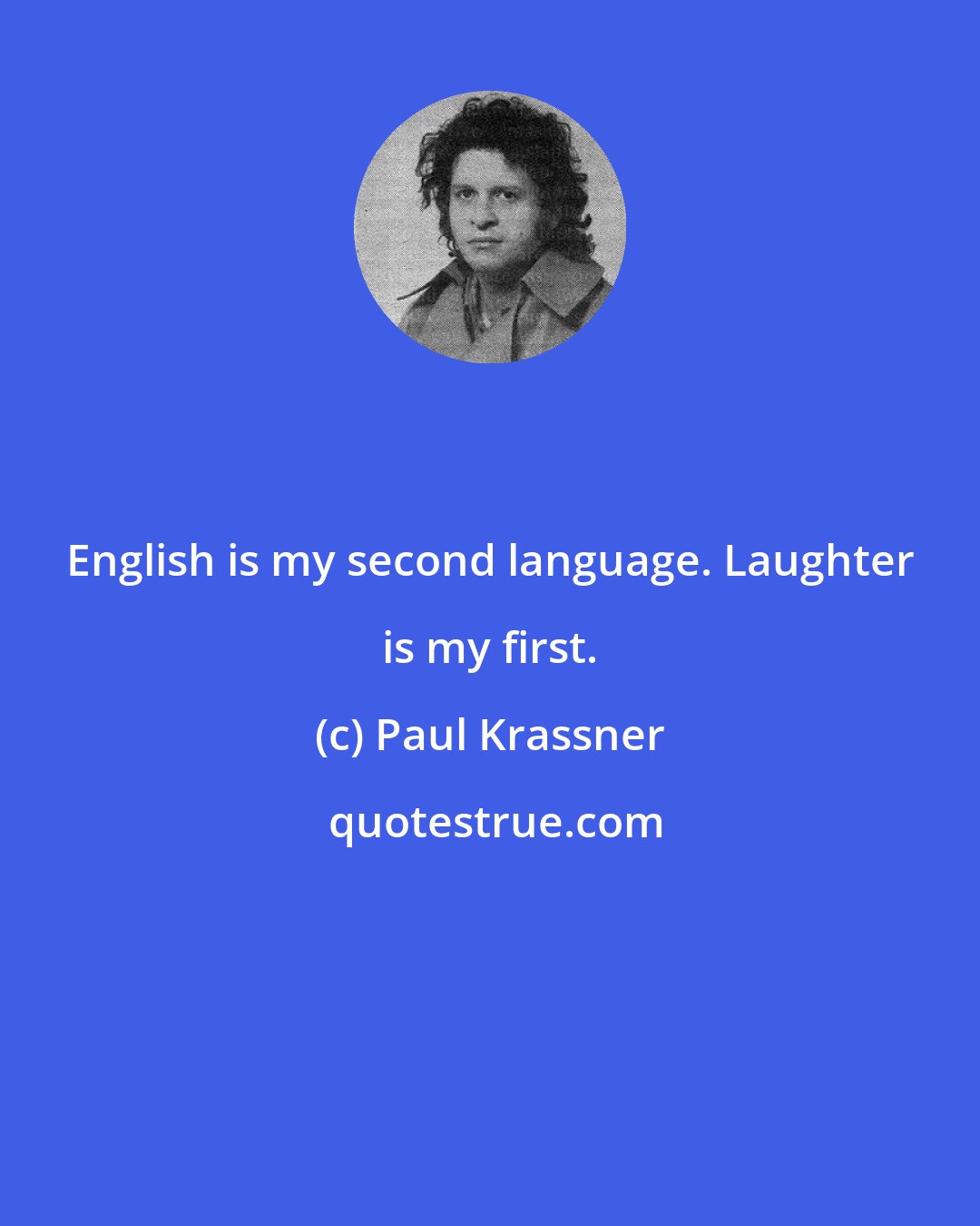 Paul Krassner: English is my second language. Laughter is my first.