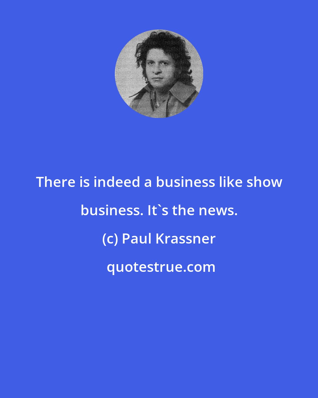 Paul Krassner: There is indeed a business like show business. It's the news.