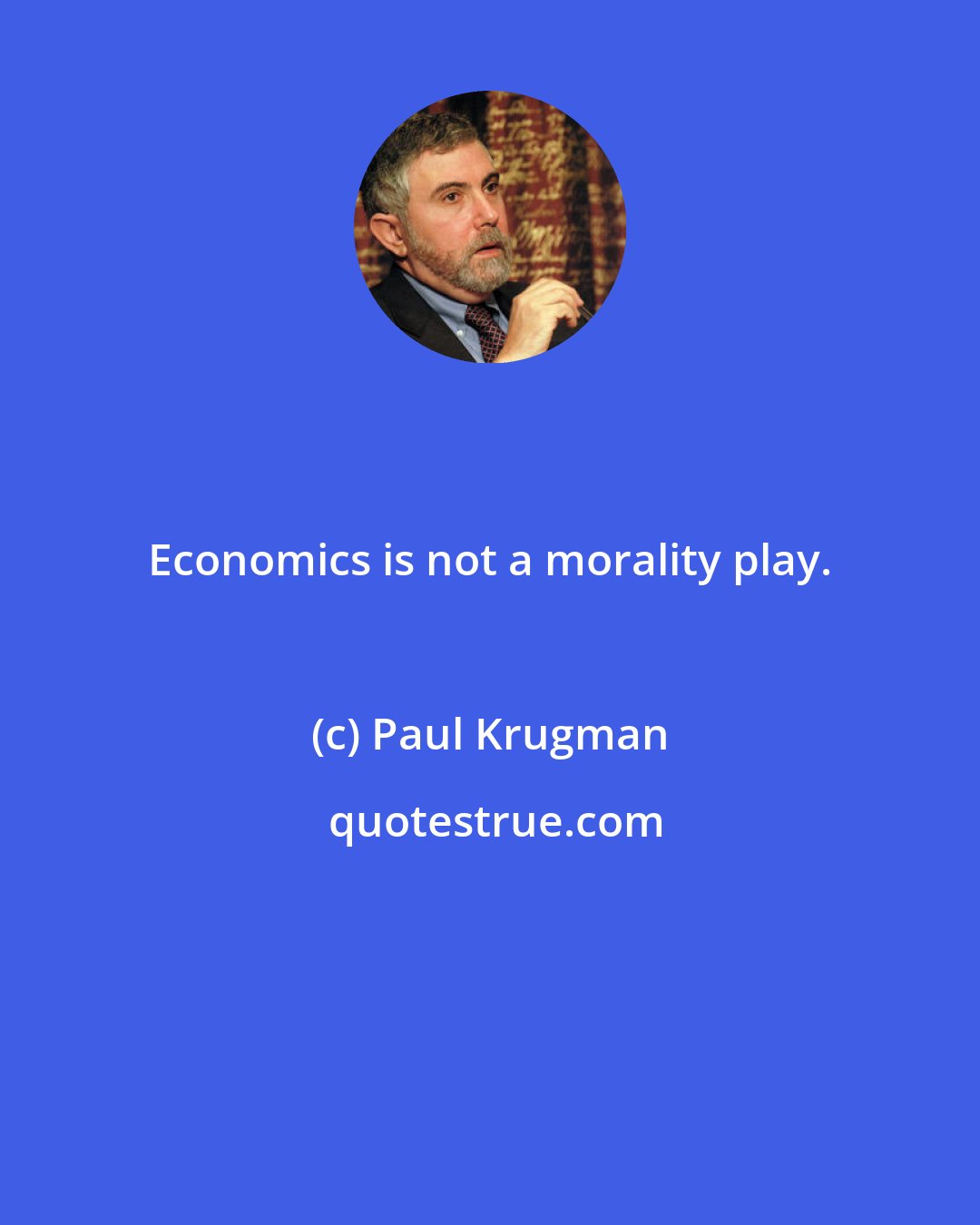 Paul Krugman: Economics is not a morality play.