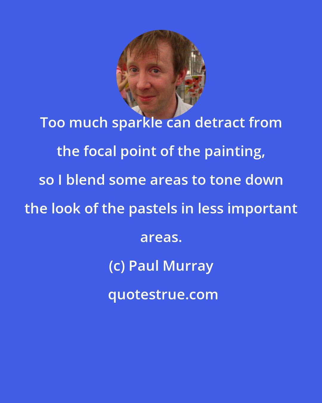 Paul Murray: Too much sparkle can detract from the focal point of the painting, so I blend some areas to tone down the look of the pastels in less important areas.