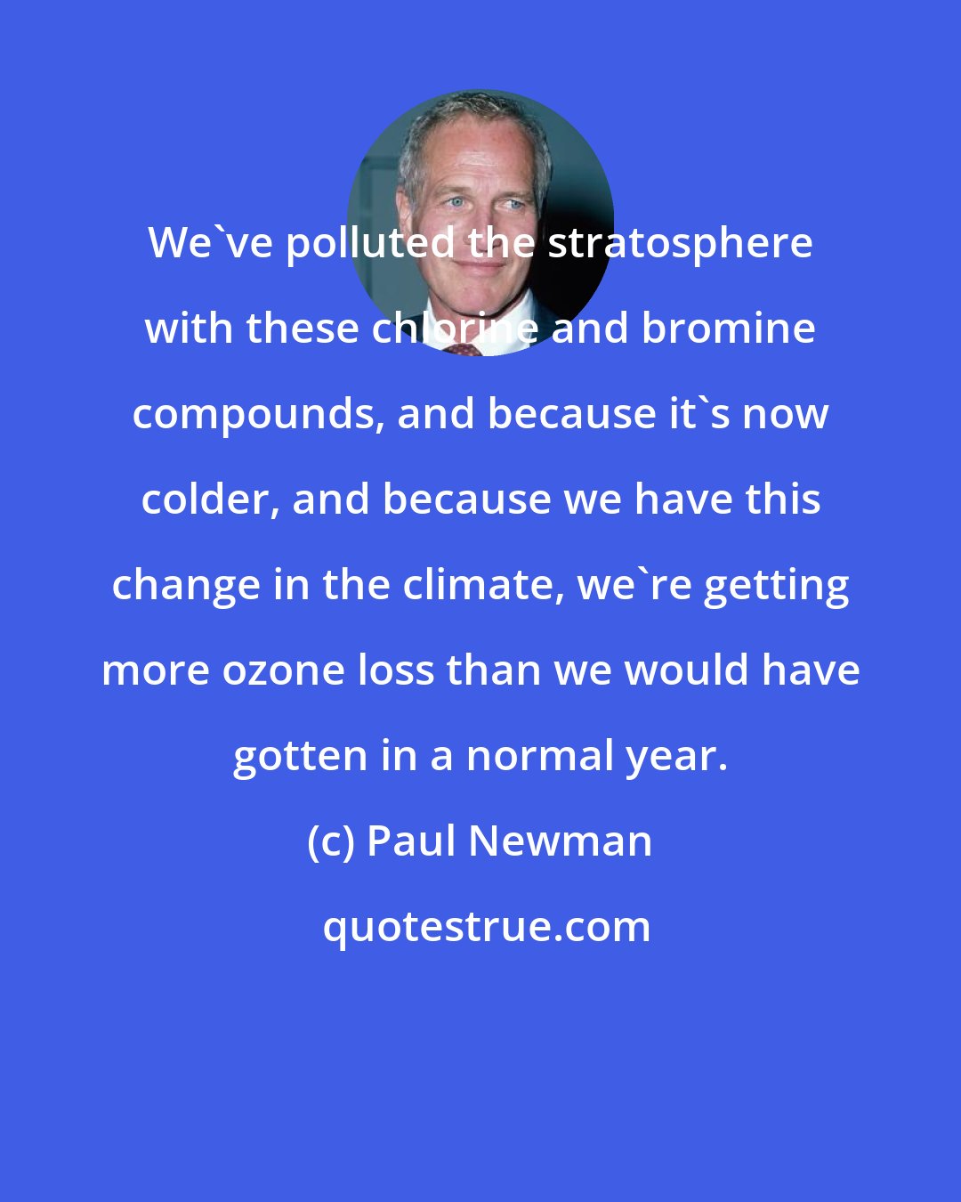 Paul Newman: We've polluted the stratosphere with these chlorine and bromine compounds, and because it's now colder, and because we have this change in the climate, we're getting more ozone loss than we would have gotten in a normal year.