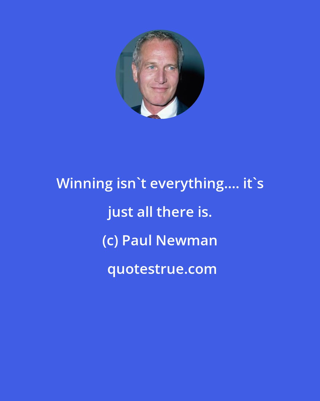 Paul Newman: Winning isn't everything.... it's just all there is.