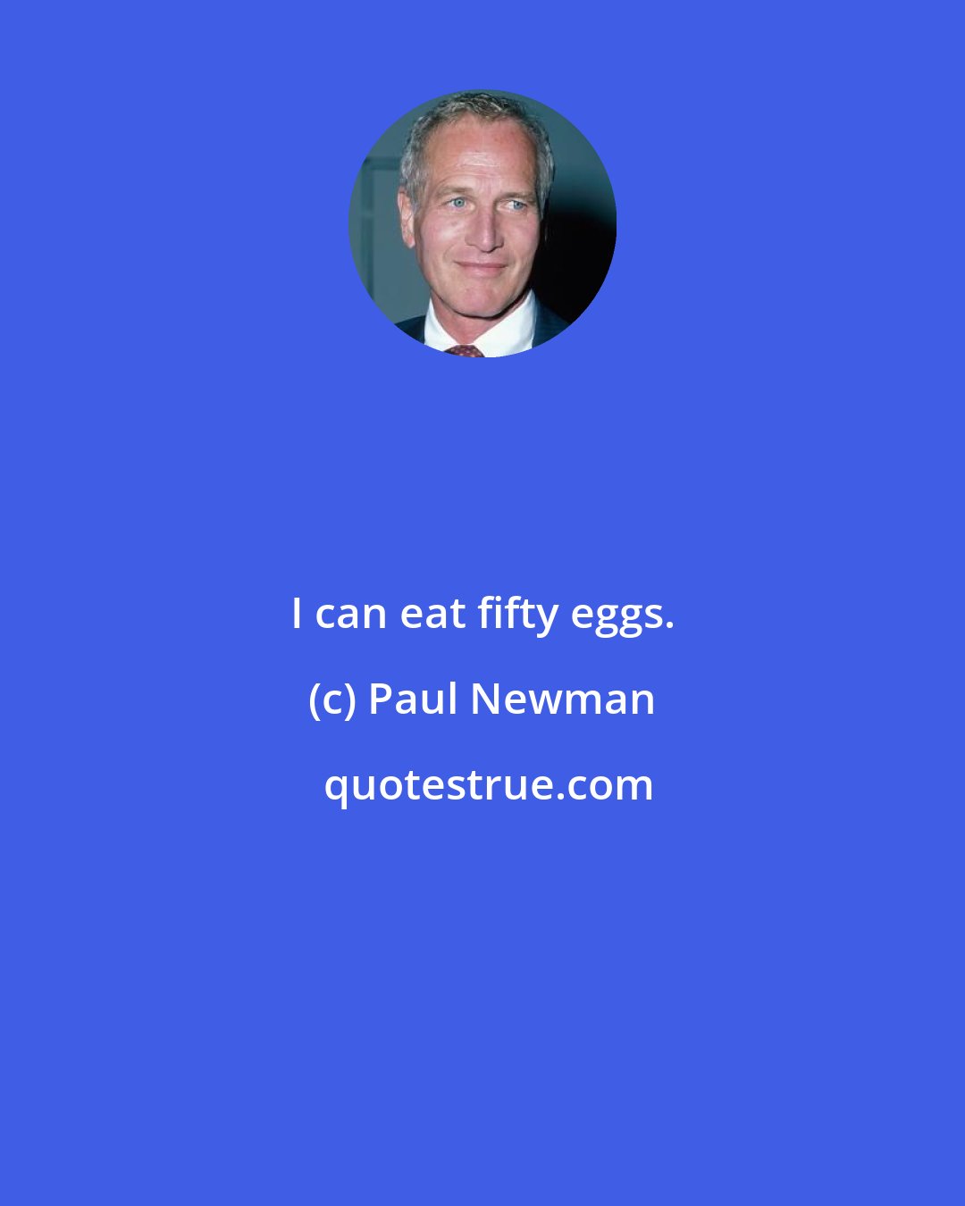 Paul Newman: I can eat fifty eggs.