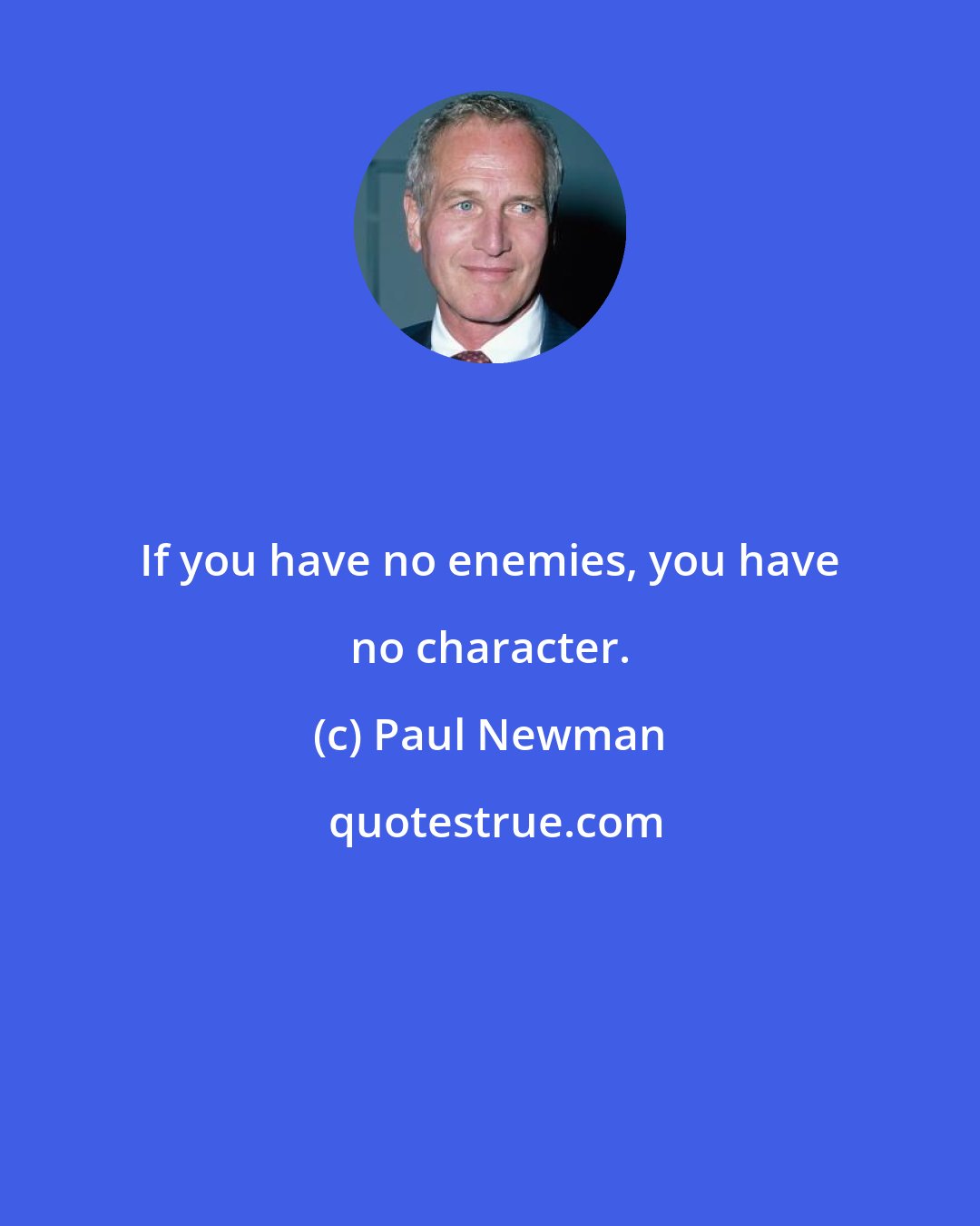 Paul Newman: If you have no enemies, you have no character.