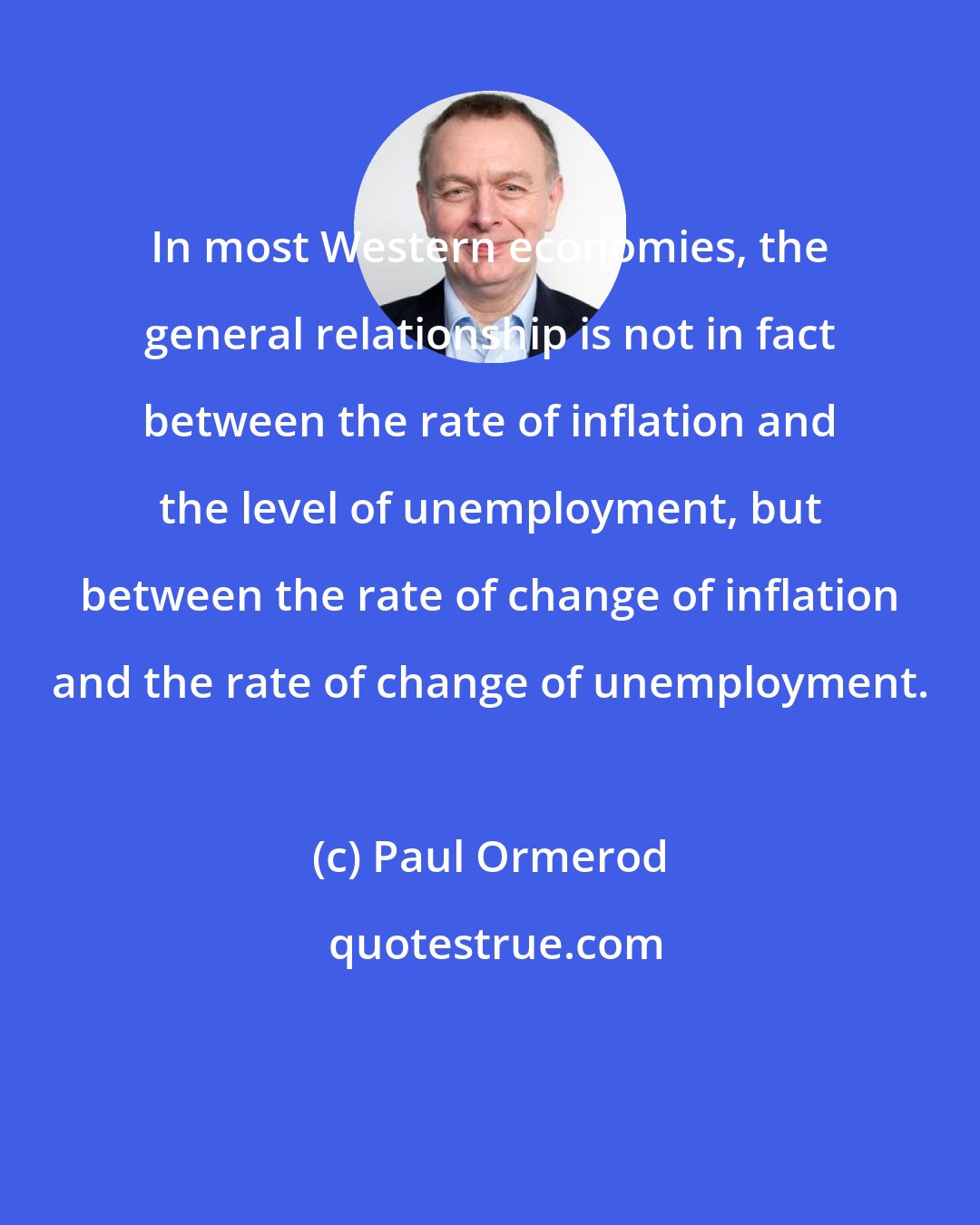 Paul Ormerod: In most Western economies, the general relationship is not in fact between the rate of inflation and the level of unemployment, but between the rate of change of inflation and the rate of change of unemployment.