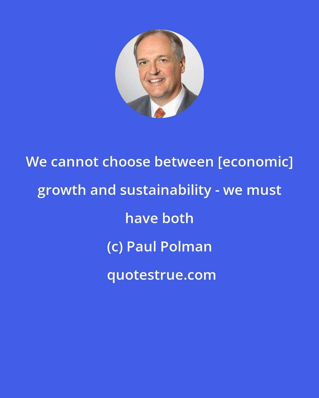 Paul Polman: We cannot choose between [economic] growth and sustainability - we must have both