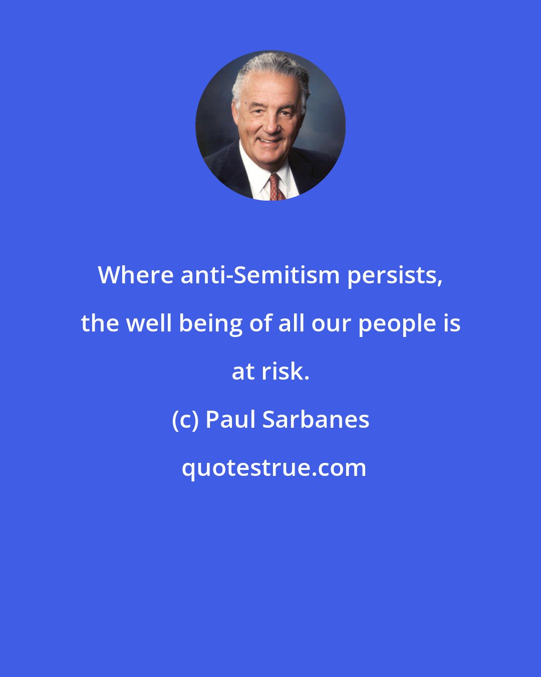 Paul Sarbanes: Where anti-Semitism persists, the well being of all our people is at risk.