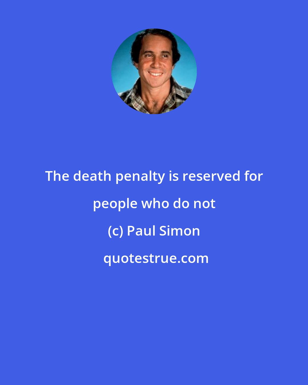 Paul Simon: The death penalty is reserved for people who do not