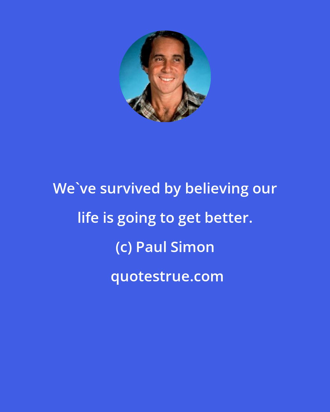 Paul Simon: We've survived by believing our life is going to get better.