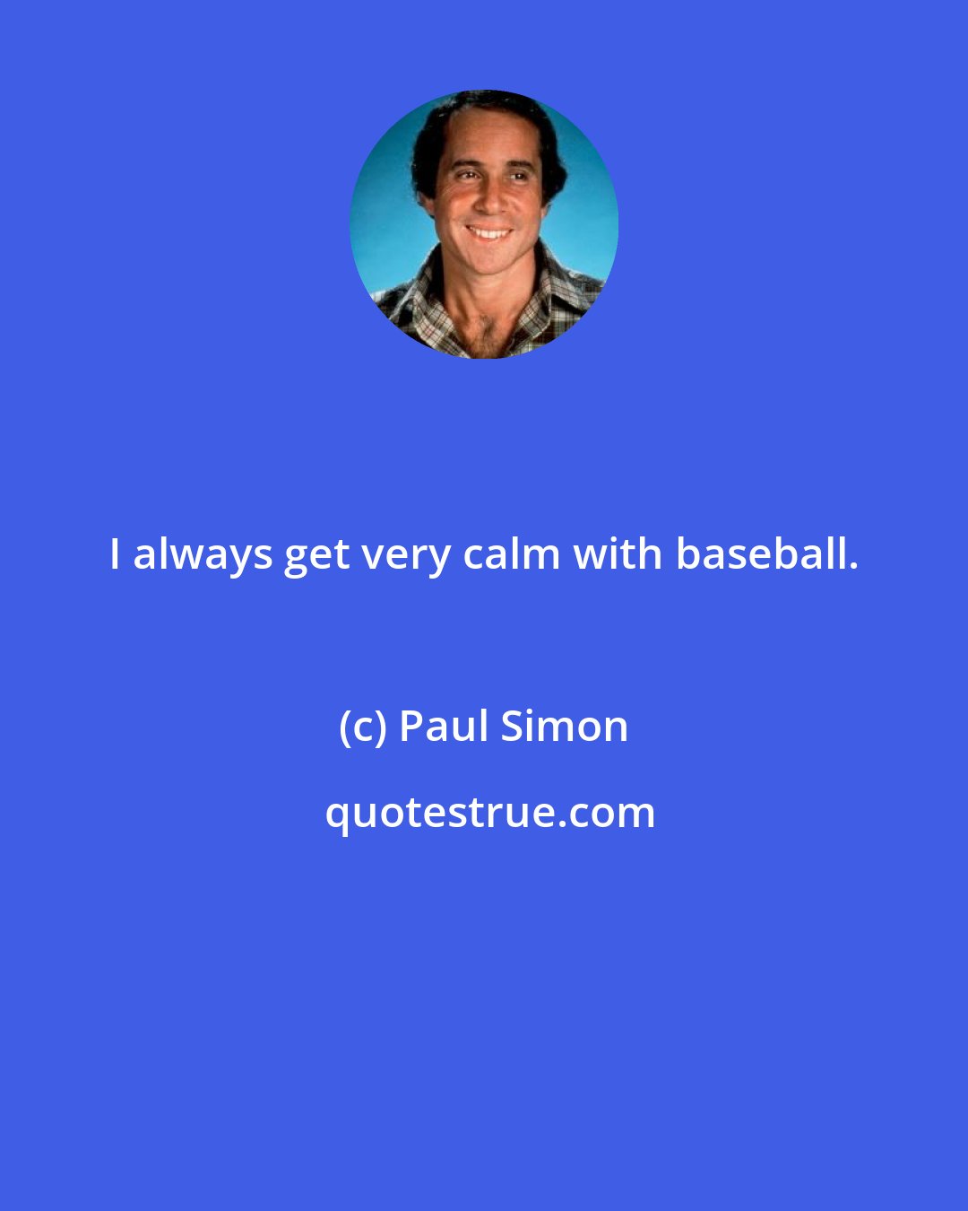 Paul Simon: I always get very calm with baseball.