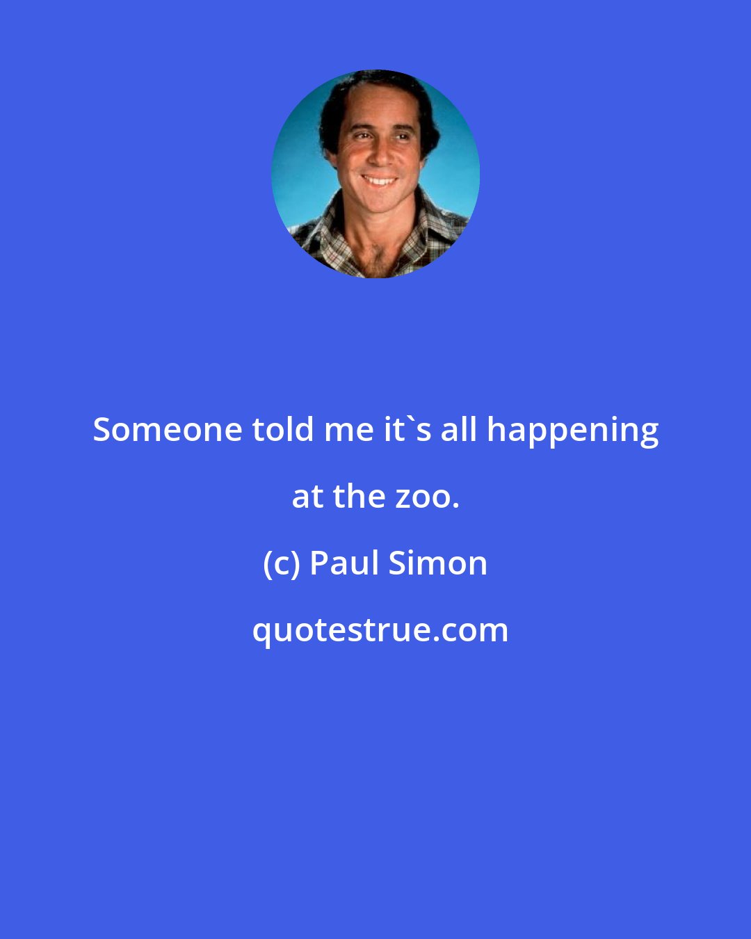 Paul Simon: Someone told me it's all happening at the zoo.