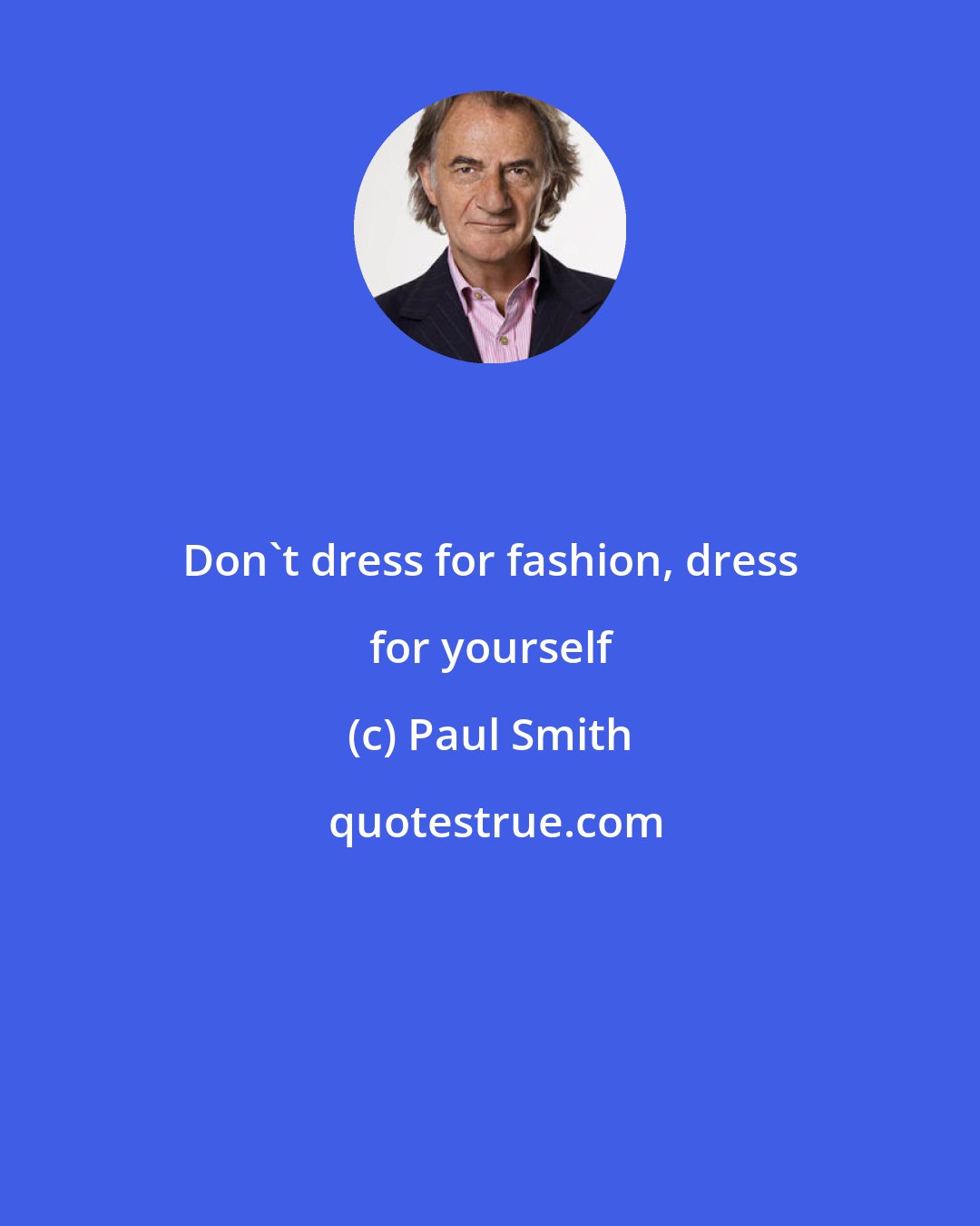 Paul Smith: Don't dress for fashion, dress for yourself