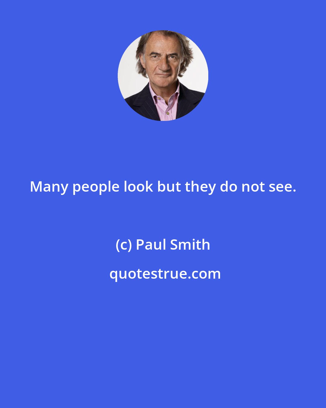 Paul Smith: Many people look but they do not see.