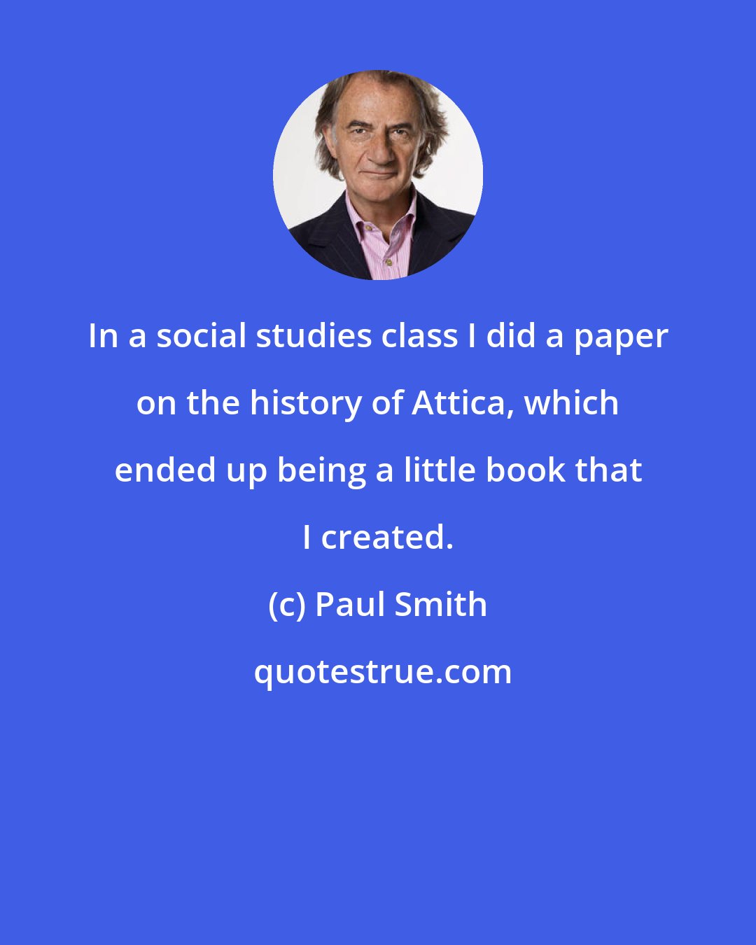 Paul Smith: In a social studies class I did a paper on the history of Attica, which ended up being a little book that I created.