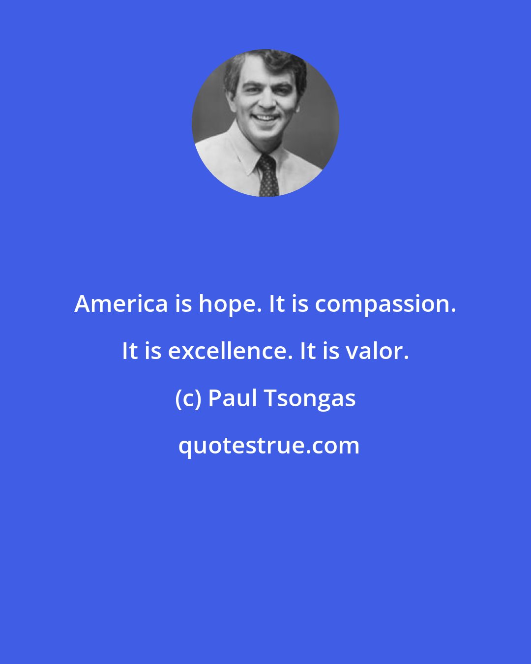 Paul Tsongas: America is hope. It is compassion. It is excellence. It is valor.