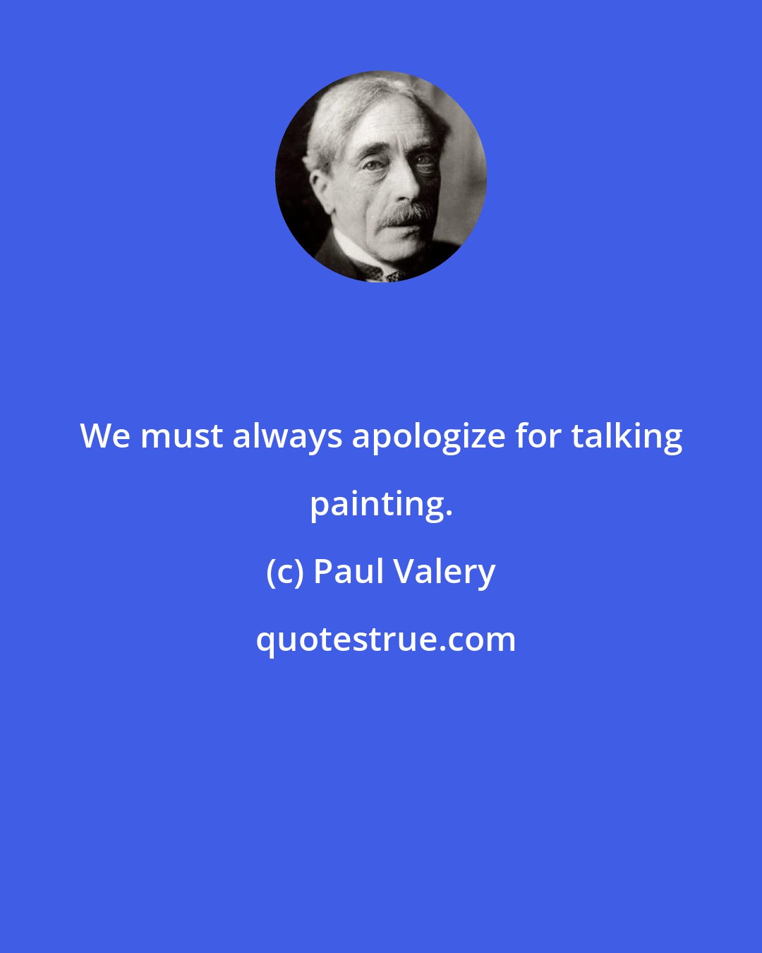 Paul Valery: We must always apologize for talking painting.