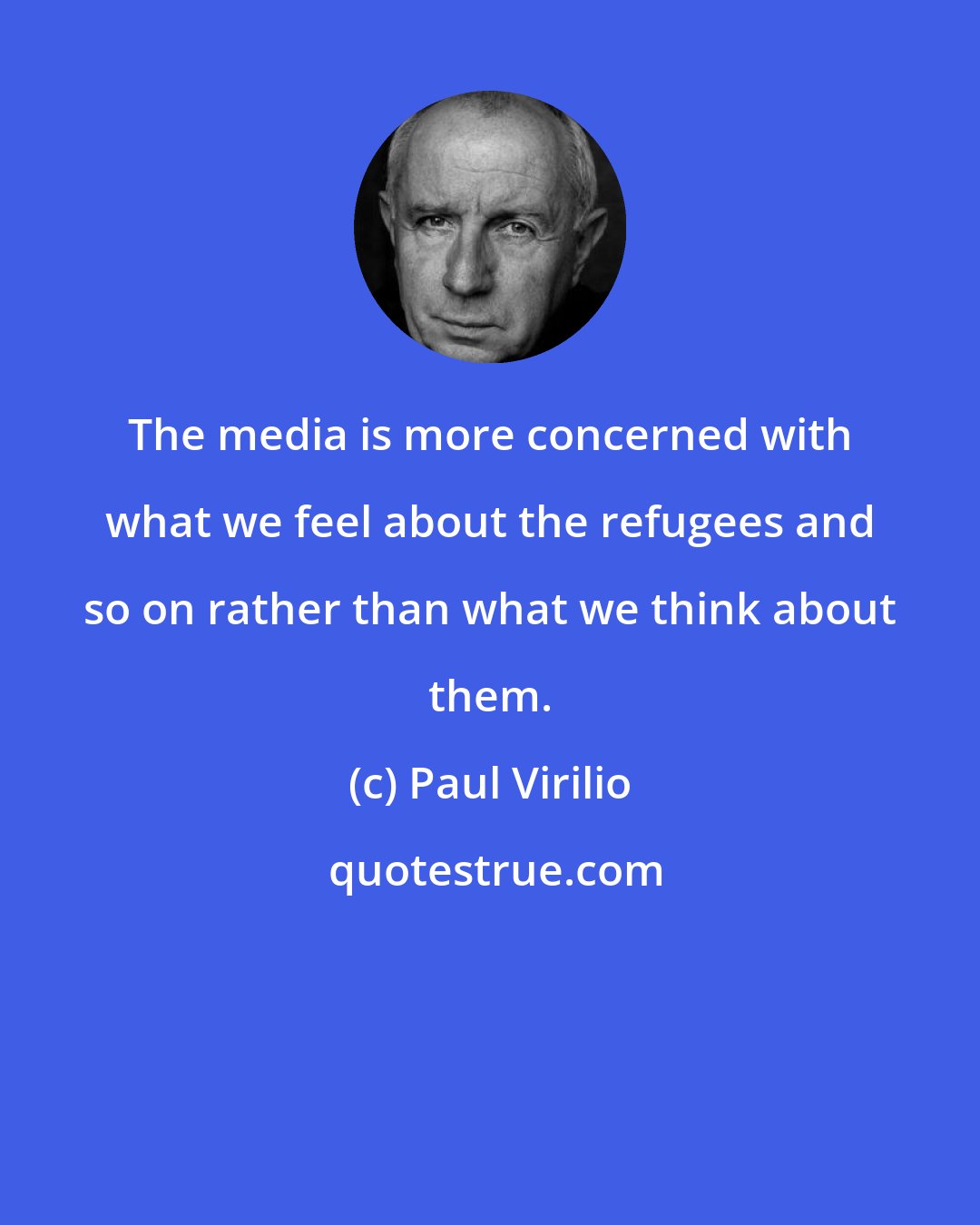 Paul Virilio: The media is more concerned with what we feel about the refugees and so on rather than what we think about them.