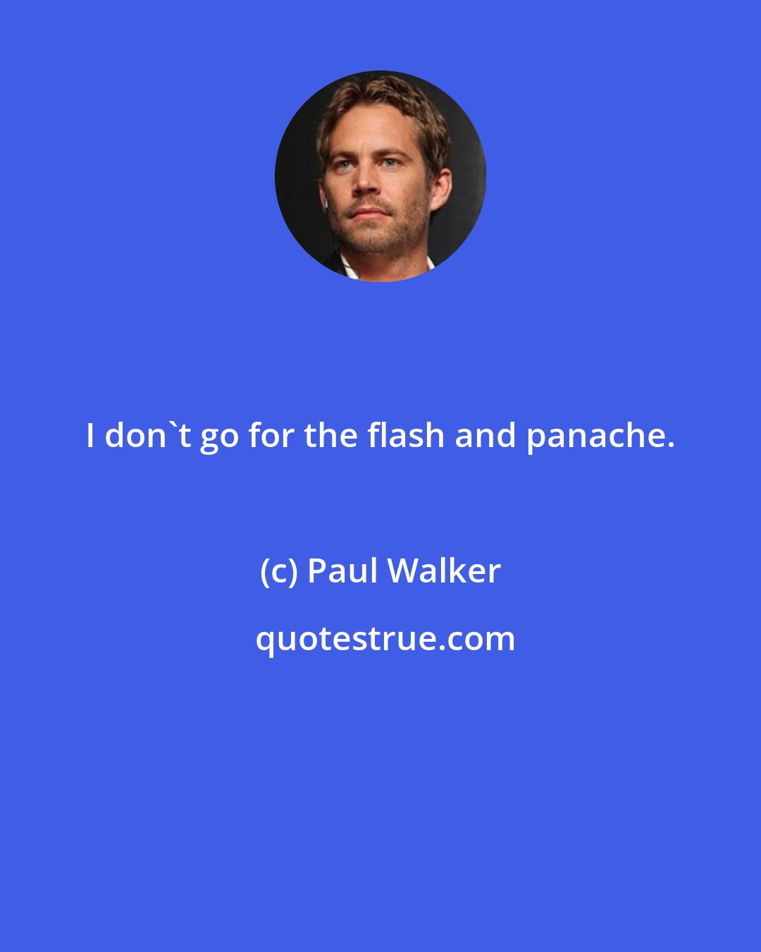 Paul Walker: I don't go for the flash and panache.