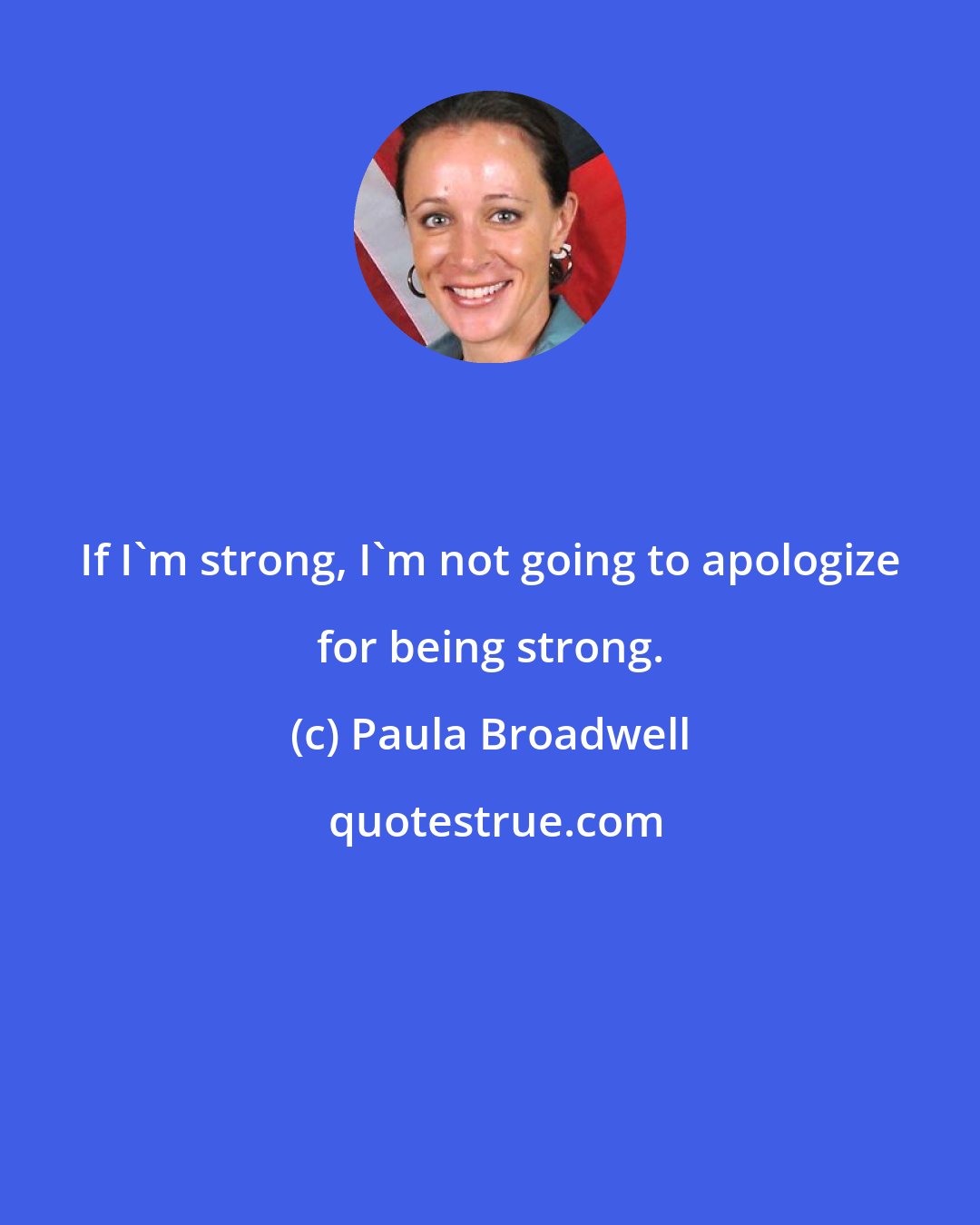 Paula Broadwell: If I'm strong, I'm not going to apologize for being strong.