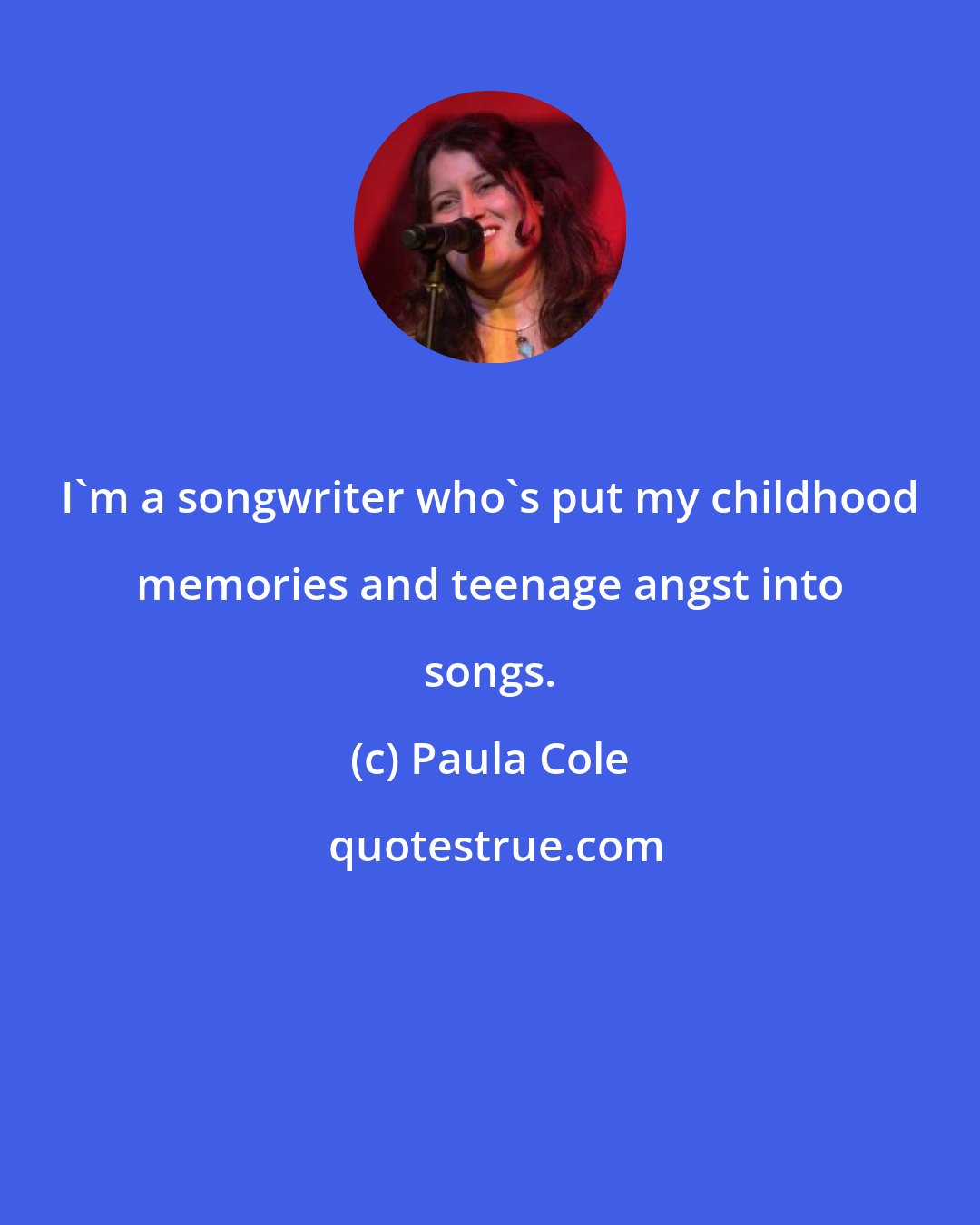 Paula Cole: I'm a songwriter who's put my childhood memories and teenage angst into songs.