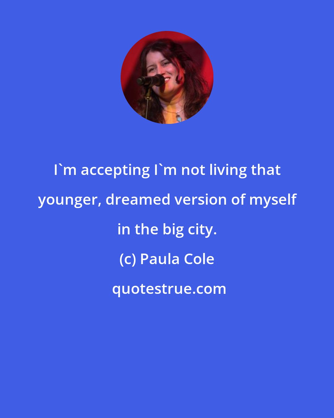 Paula Cole: I'm accepting I'm not living that younger, dreamed version of myself in the big city.