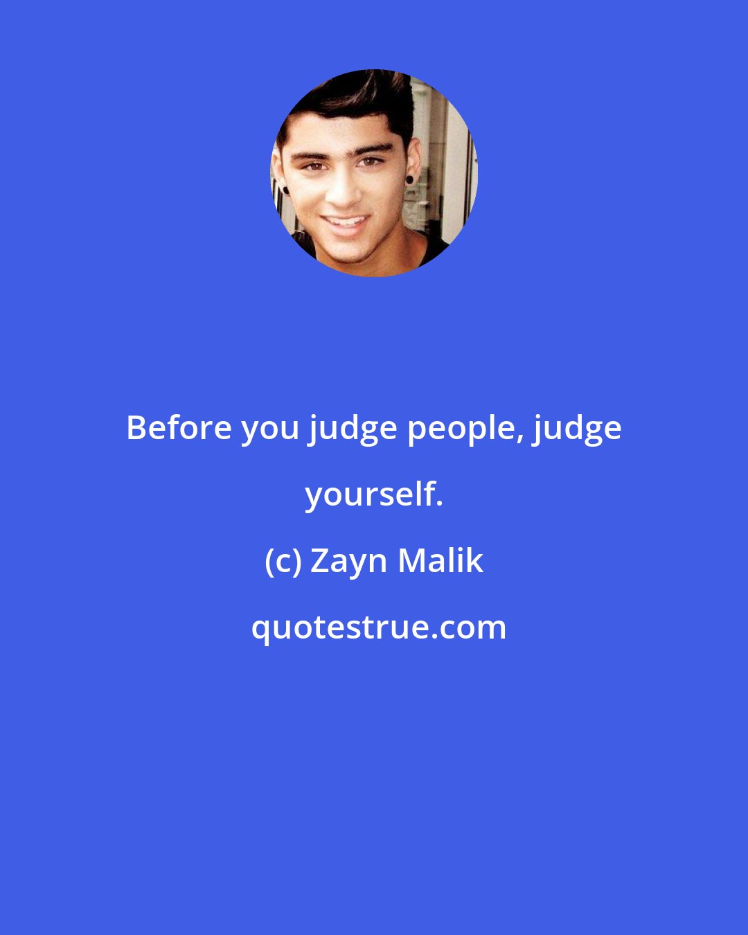 Zayn Malik: Before you judge people, judge yourself.