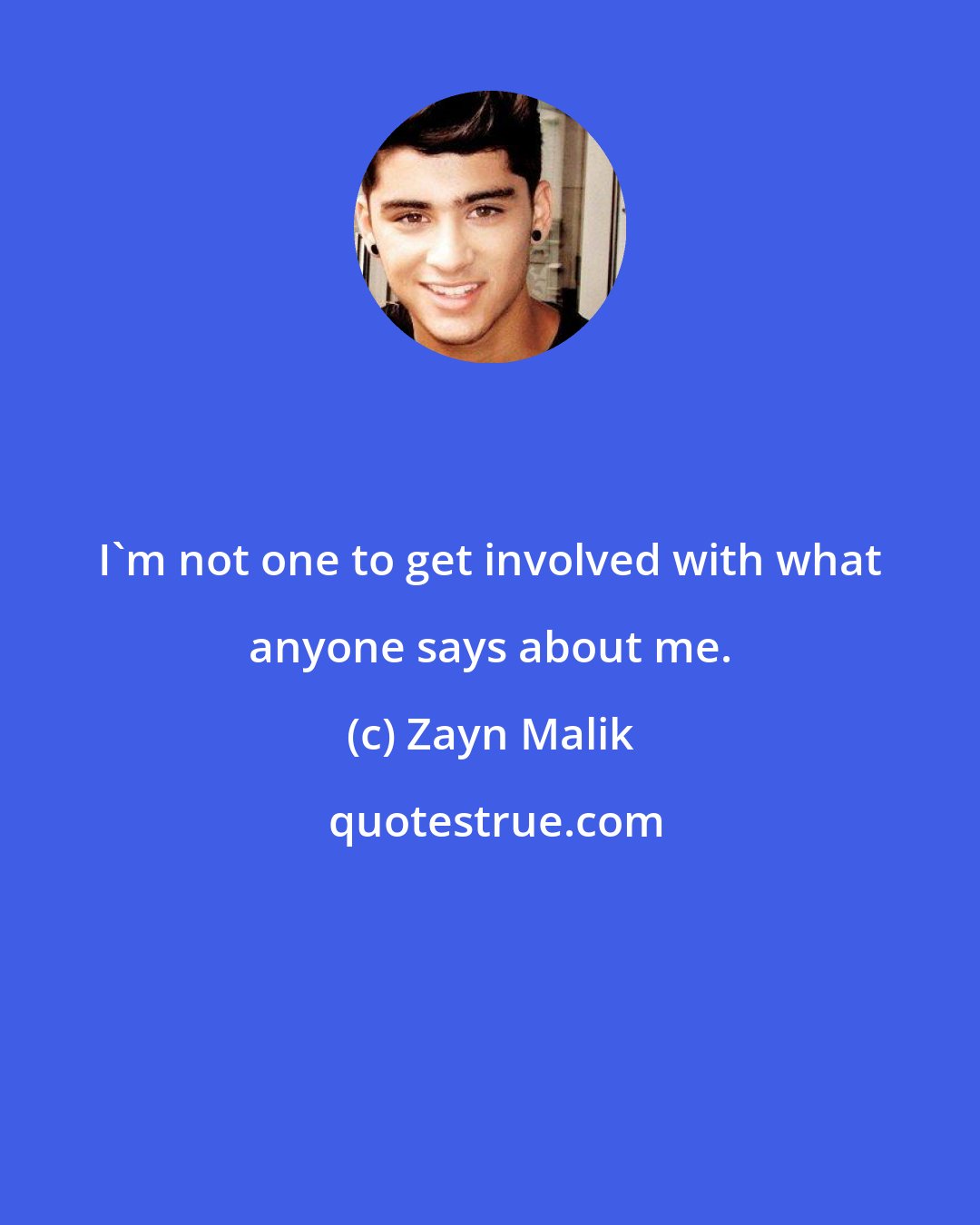 Zayn Malik: I'm not one to get involved with what anyone says about me.