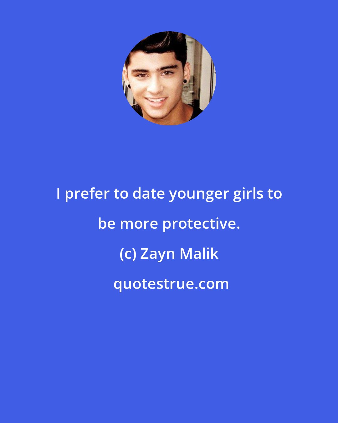 Zayn Malik: I prefer to date younger girls to be more protective.