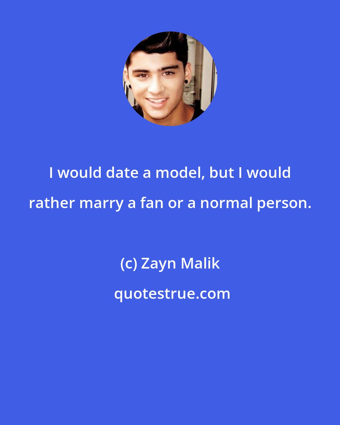 Zayn Malik: I would date a model, but I would rather marry a fan or a normal person.