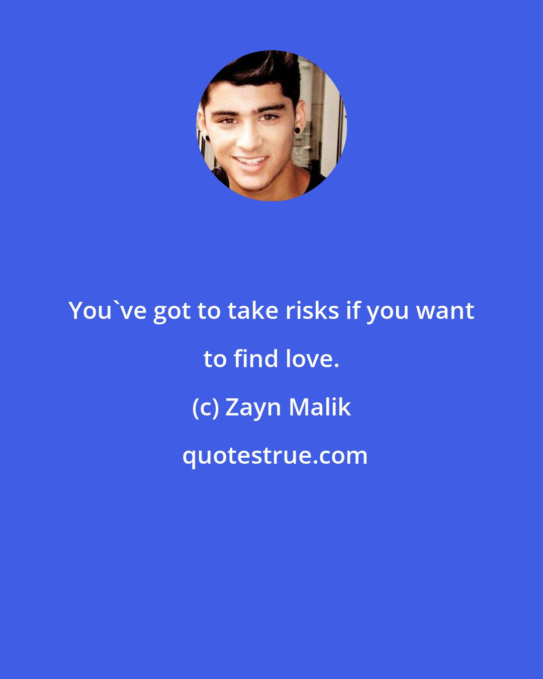 Zayn Malik: You've got to take risks if you want to find love.