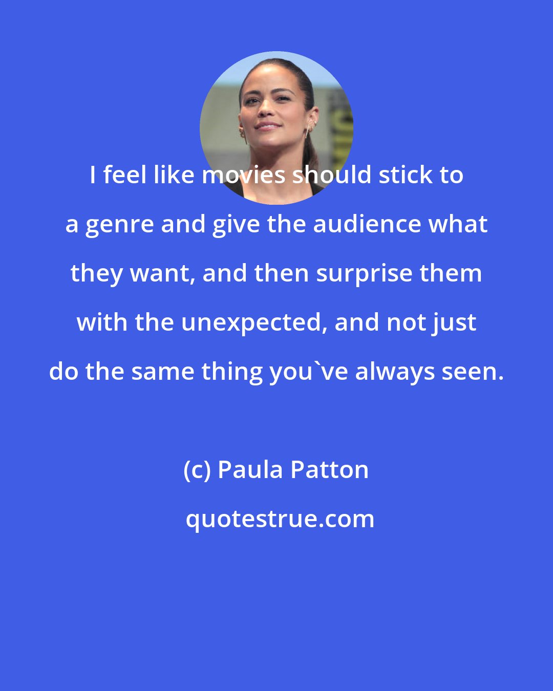 Paula Patton: I feel like movies should stick to a genre and give the audience what they want, and then surprise them with the unexpected, and not just do the same thing you've always seen.