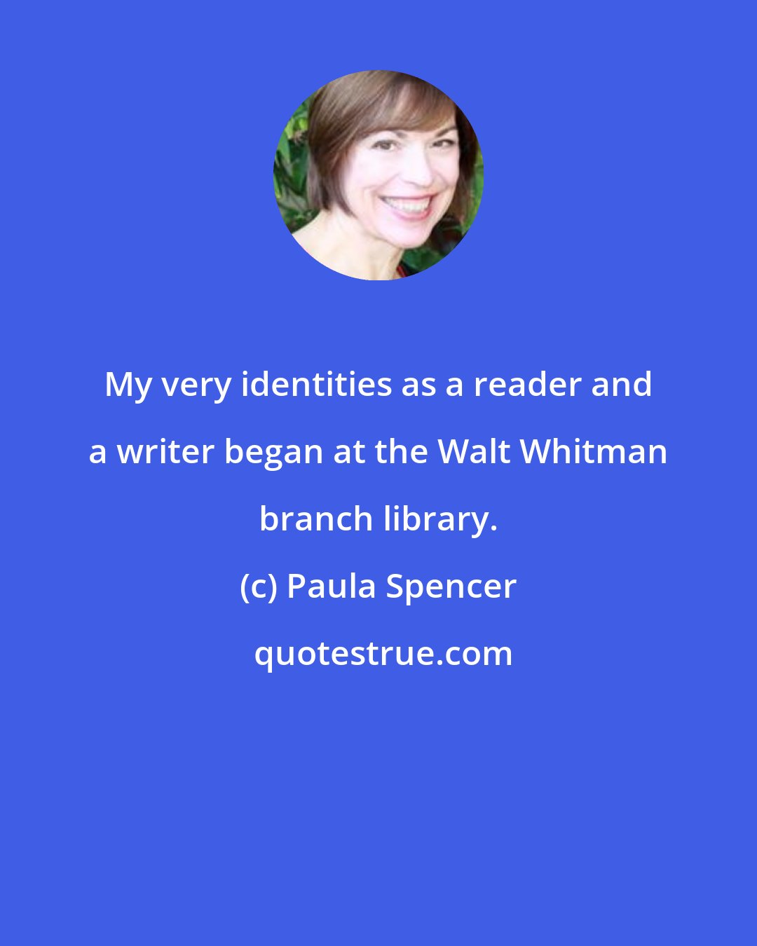 Paula Spencer: My very identities as a reader and a writer began at the Walt Whitman branch library.