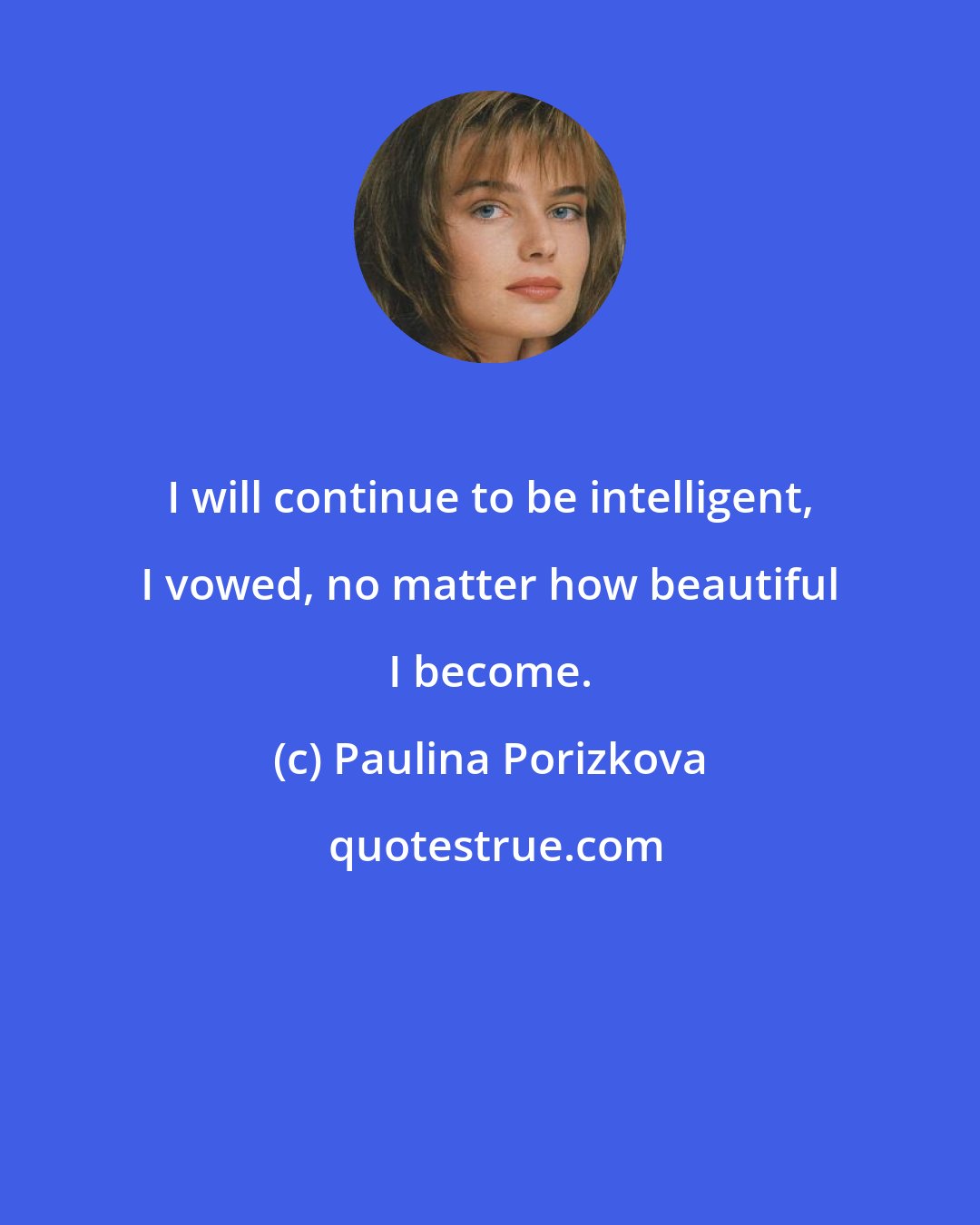 Paulina Porizkova: I will continue to be intelligent, I vowed, no matter how beautiful I become.