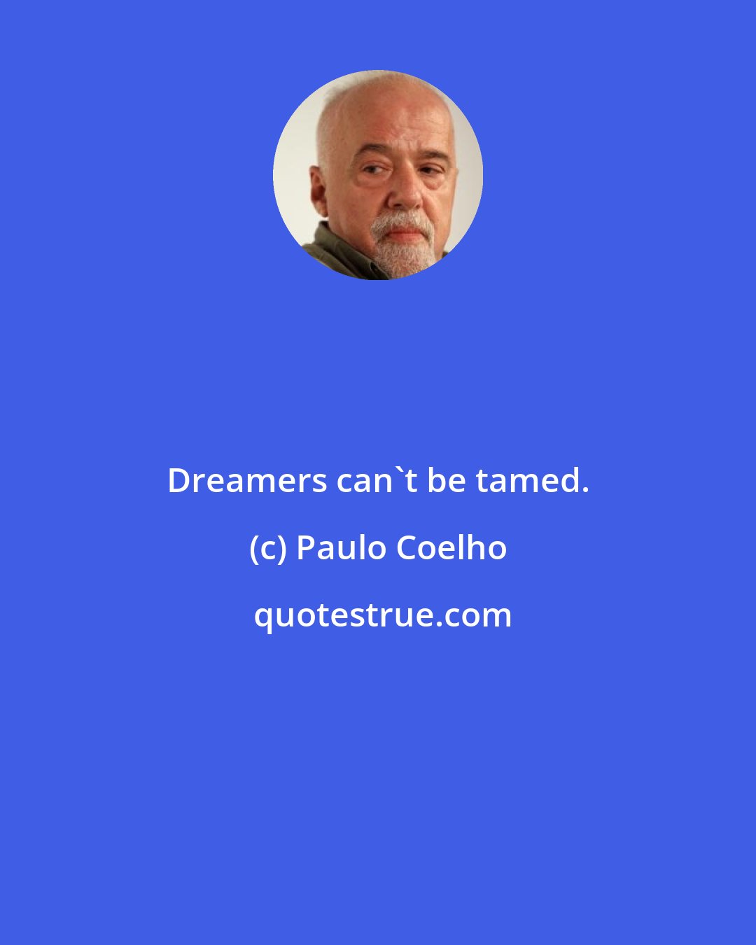 Paulo Coelho: Dreamers can't be tamed.