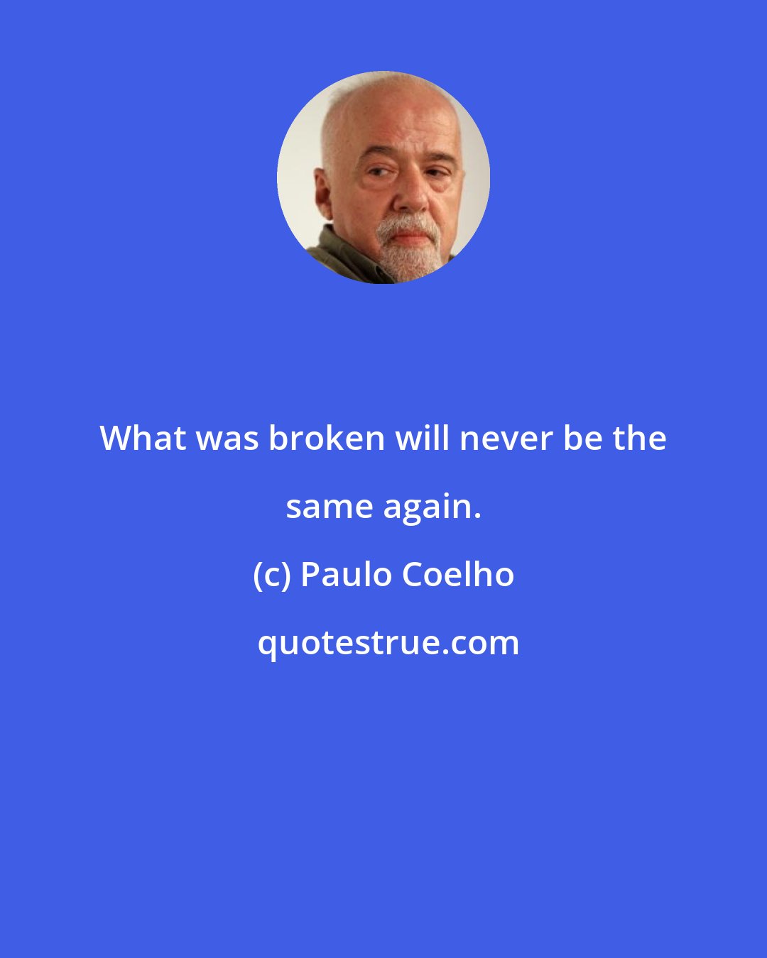 Paulo Coelho: What was broken will never be the same again.