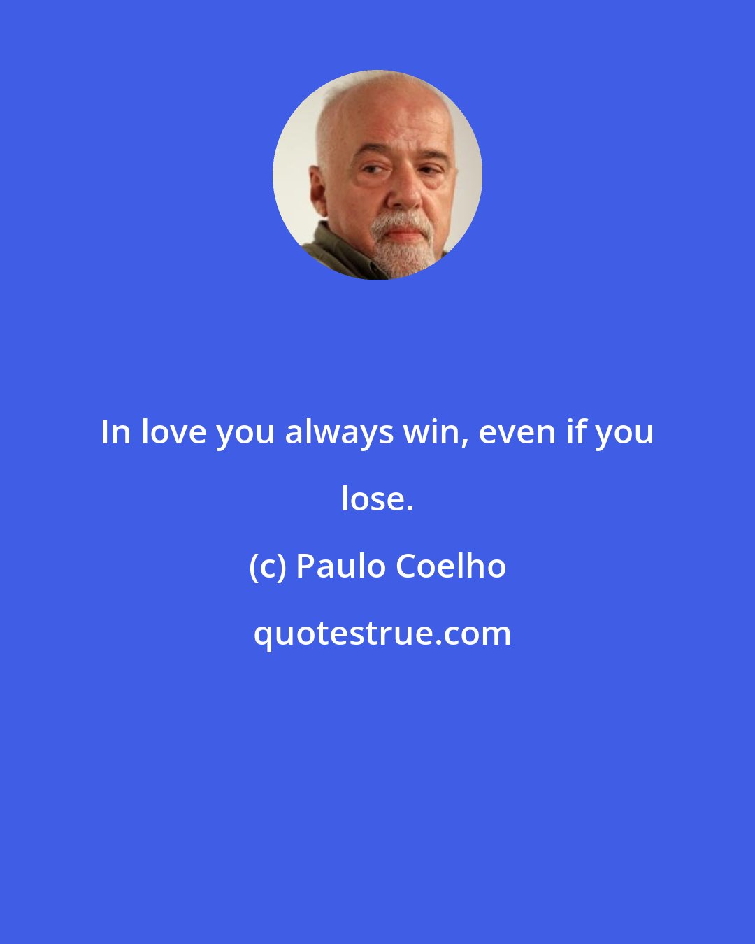 Paulo Coelho: In love you always win, even if you lose.